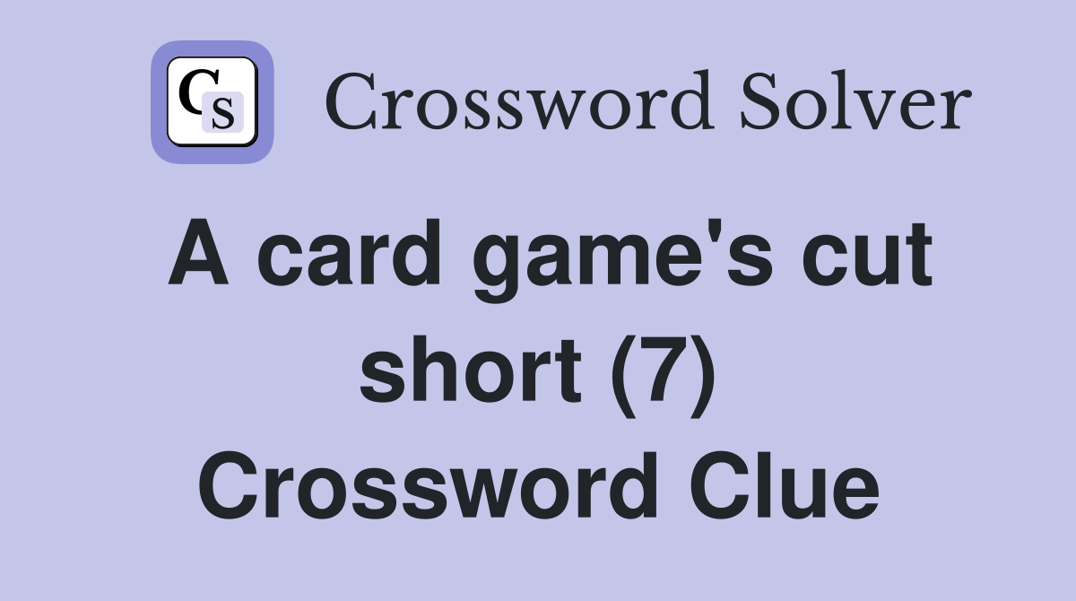 A card game's cut short (7) Crossword Clue