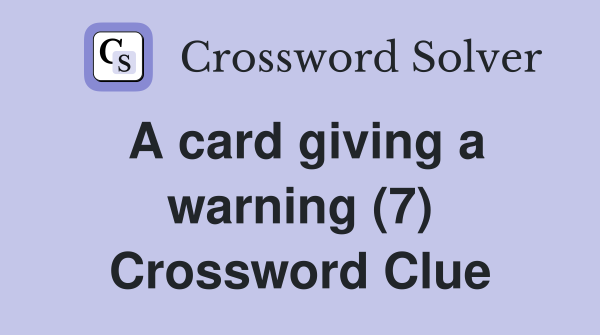 A card giving a warning (7) Crossword Clue