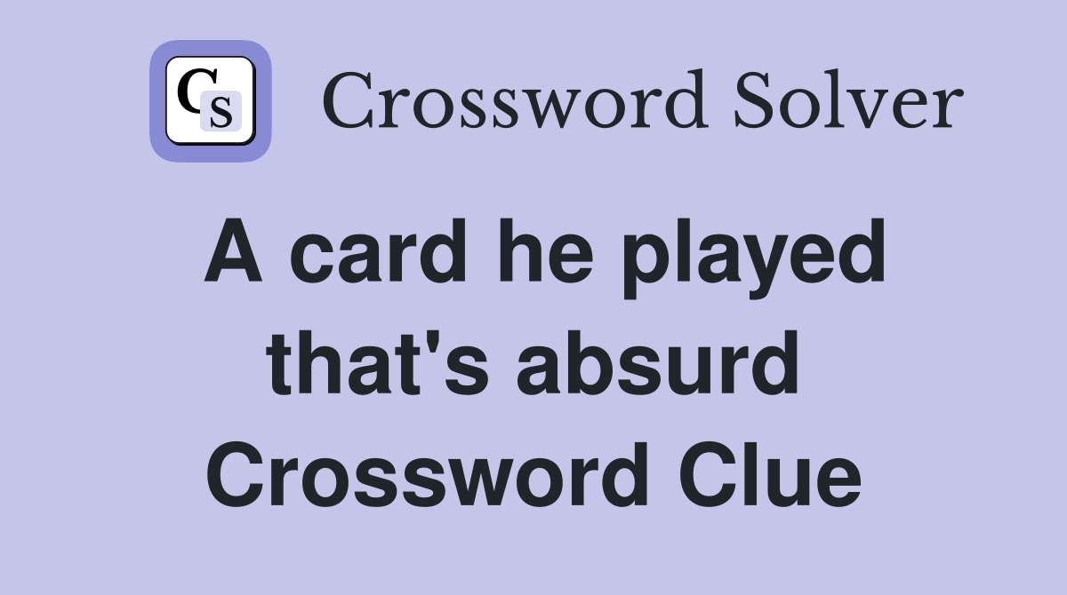 A card he played that's absurd Crossword Clue
