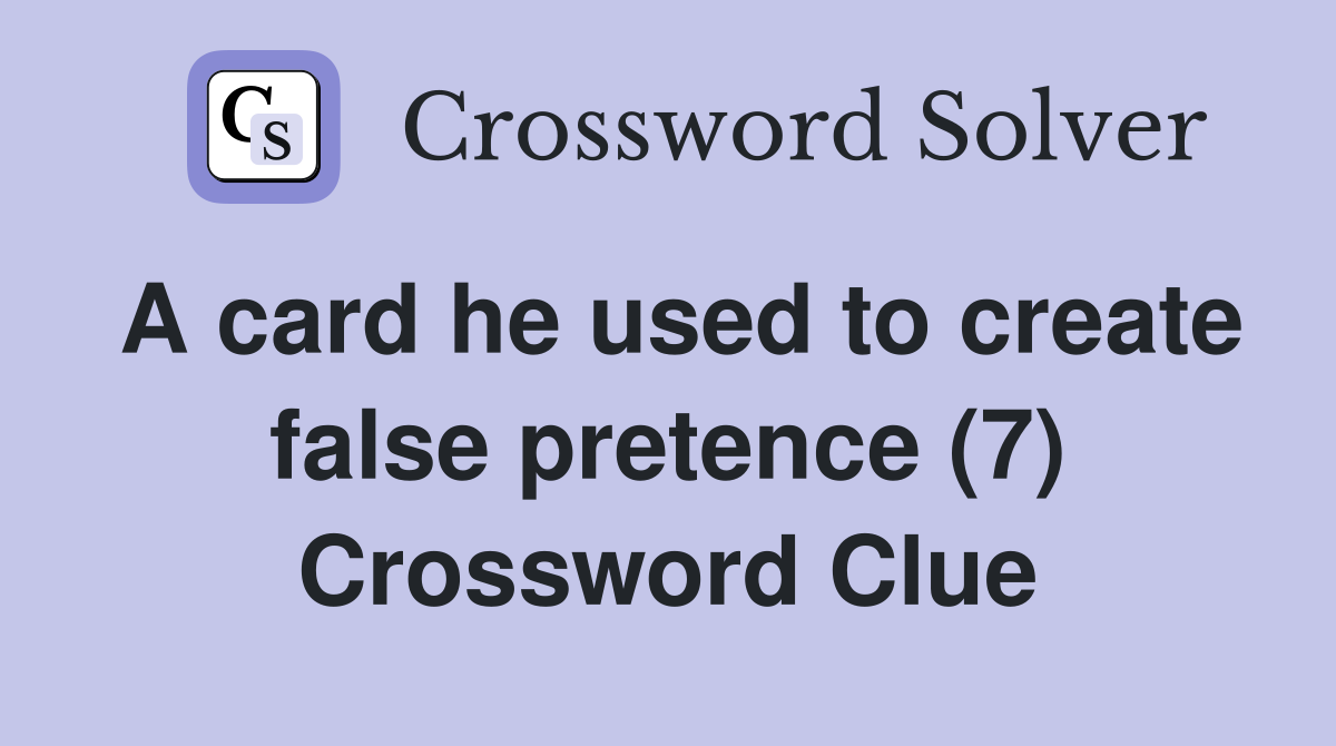 A card he used to create false pretence (7) Crossword Clue