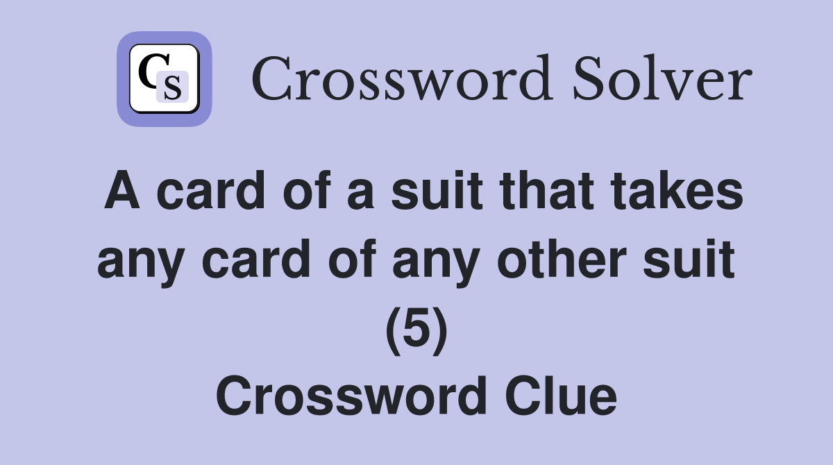 A card of a suit that takes any card of any other suit (5) Crossword Clue