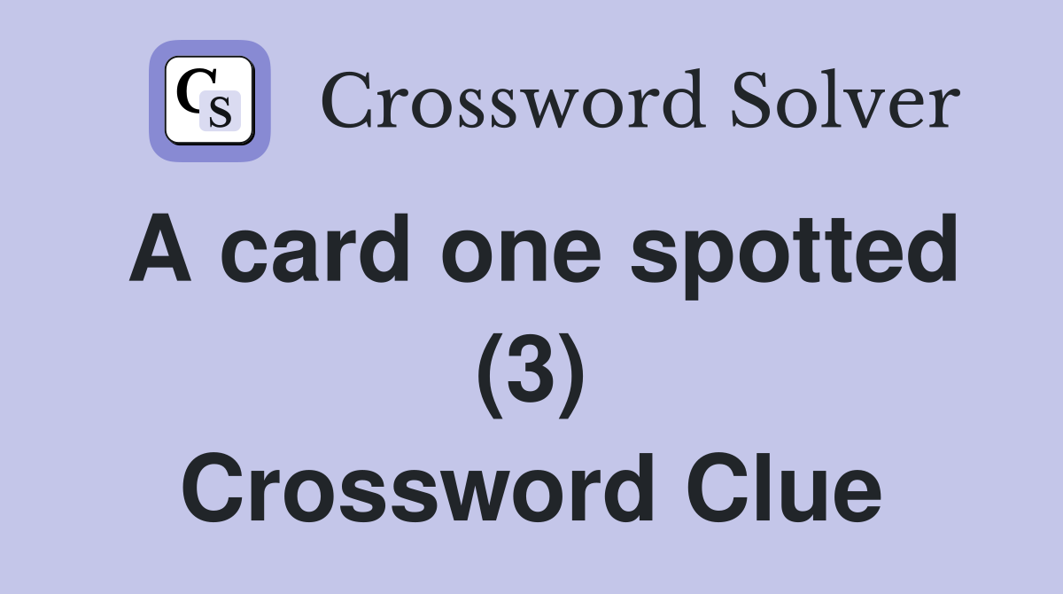 A card one spotted (3) Crossword Clue
