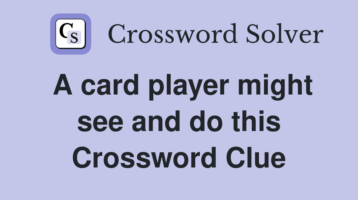 A card player might see and do this Crossword Clue