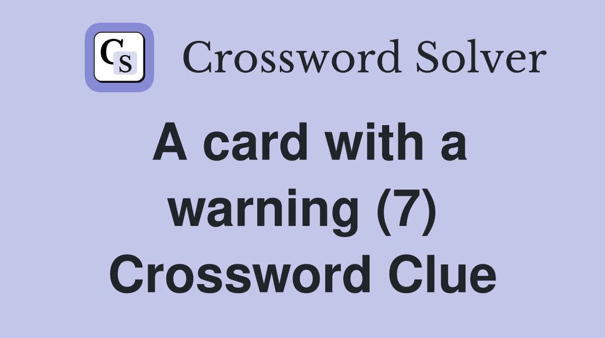 A card with a warning (7) Crossword Clue