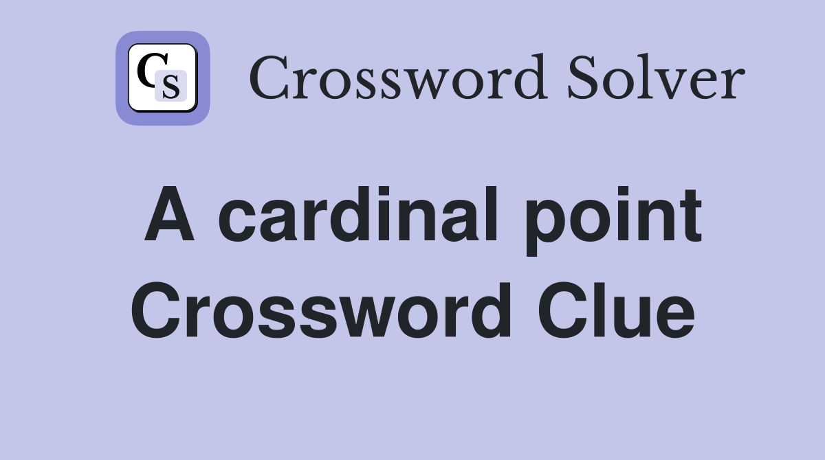 A cardinal point Crossword Clue
