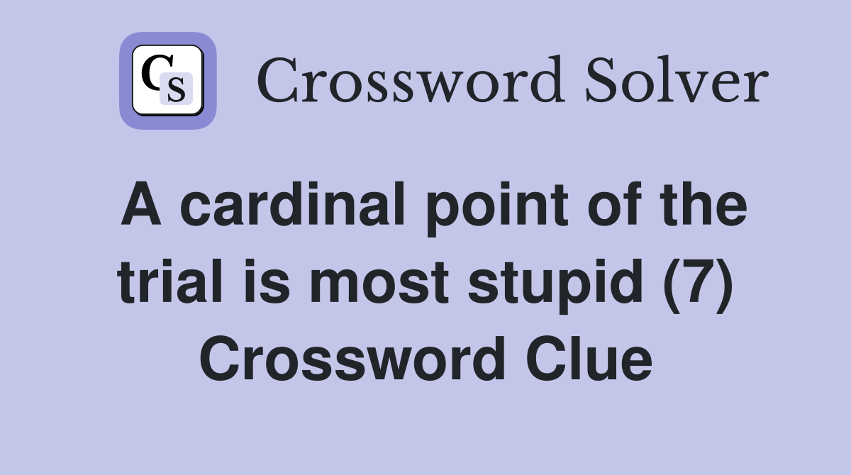 A cardinal point of the trial is most stupid (7) Crossword Clue