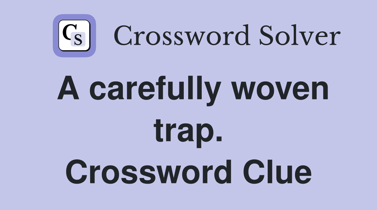 A carefully woven trap. Crossword Clue