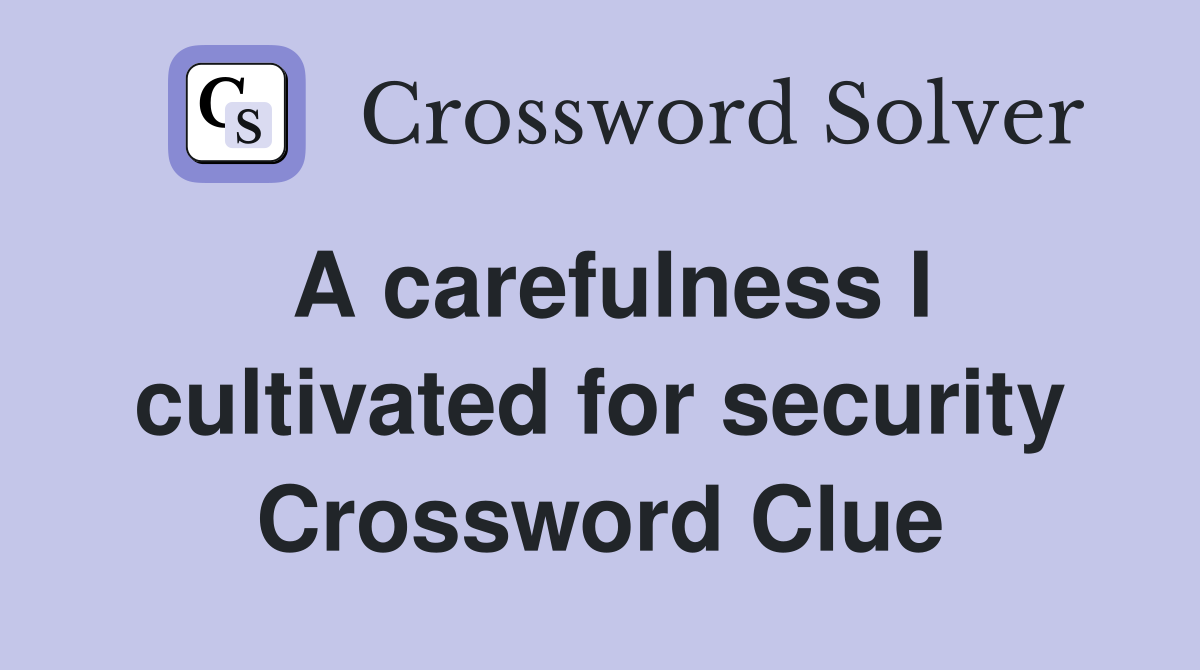 A carefulness I cultivated for security Crossword Clue