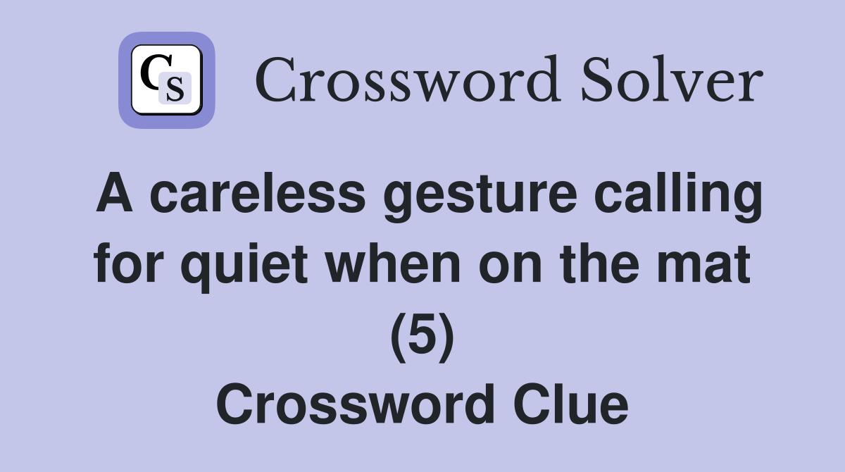 A careless gesture calling for quiet when on the mat (5) Crossword Clue