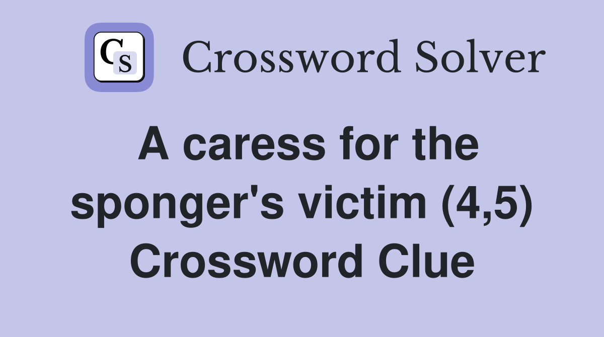 A caress for the sponger's victim (4,5) Crossword Clue