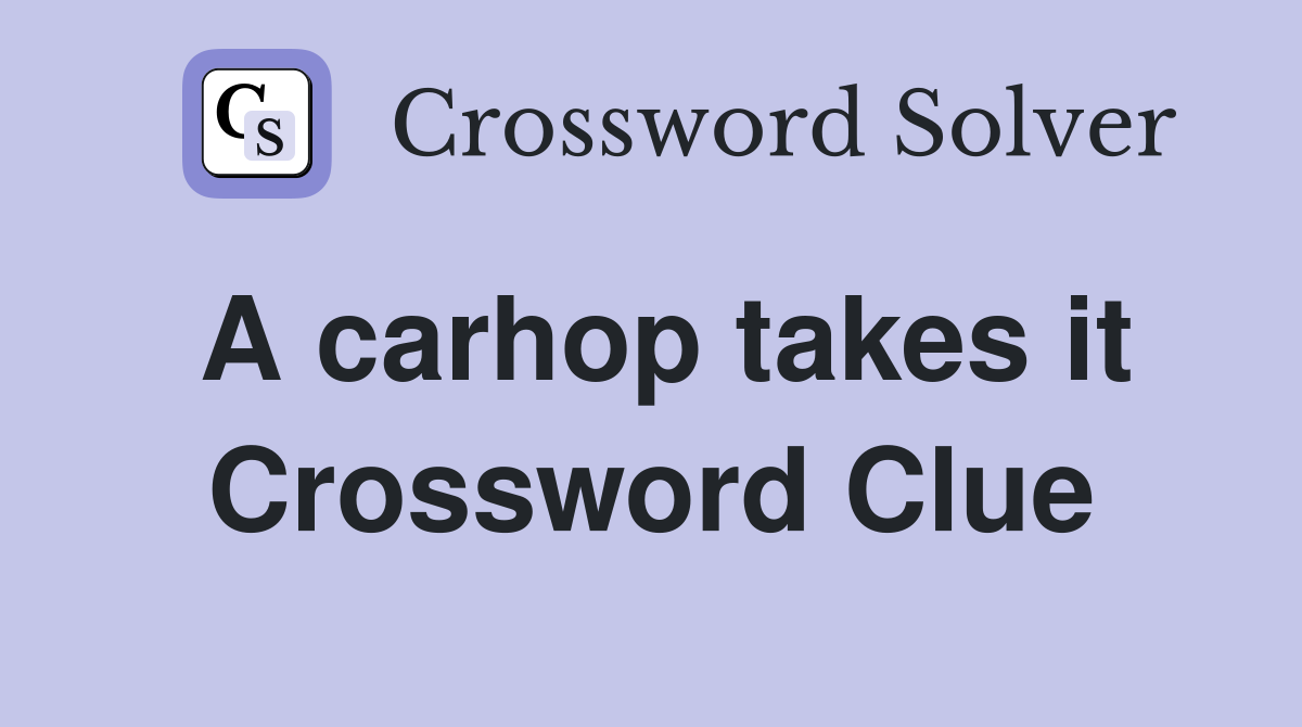 A carhop takes it Crossword Clue