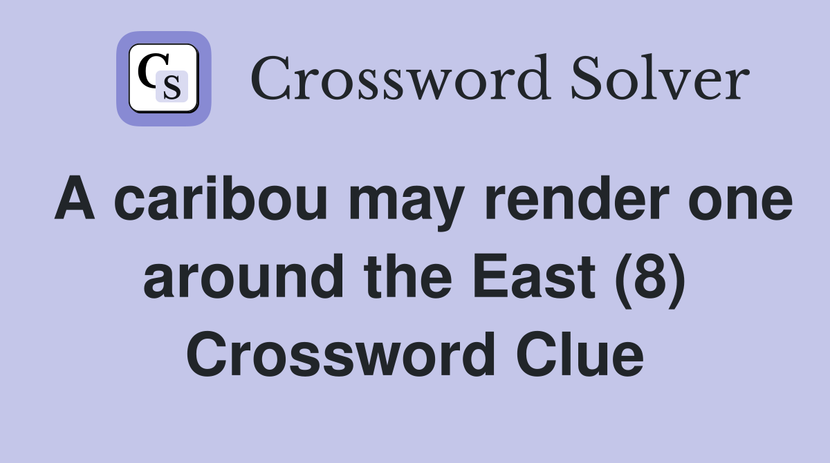 A caribou may render one around the East (8) Crossword Clue