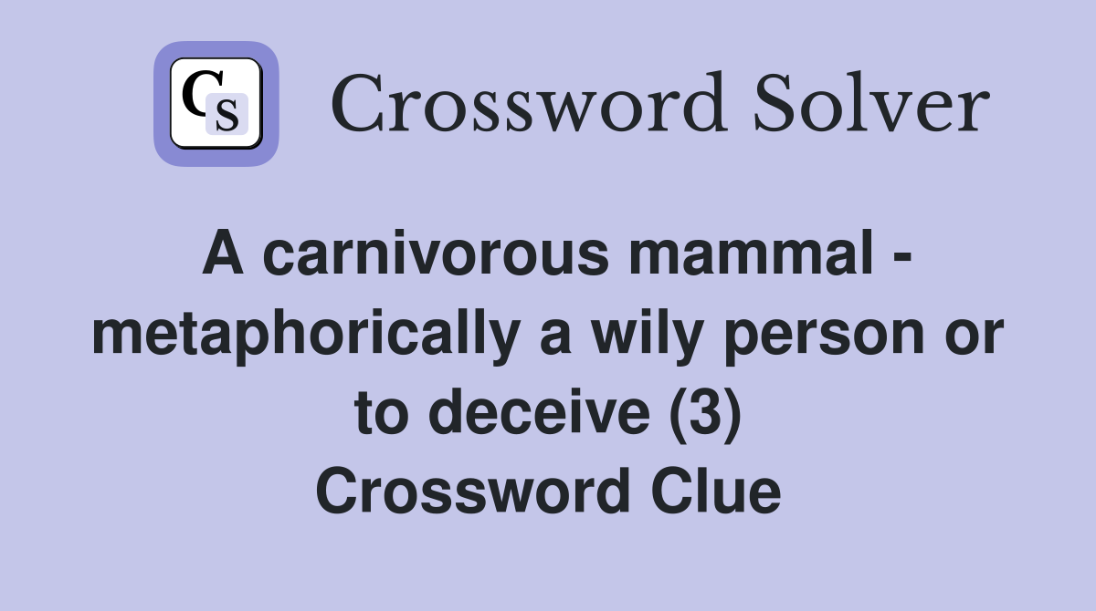 A carnivorous mammal - metaphorically a wily person or to deceive (3) Crossword Clue