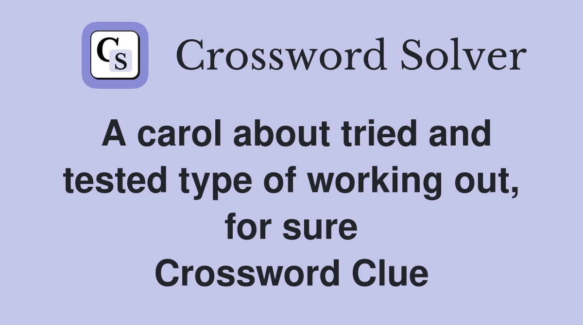 A carol about tried and tested type of working out, for sure Crossword Clue