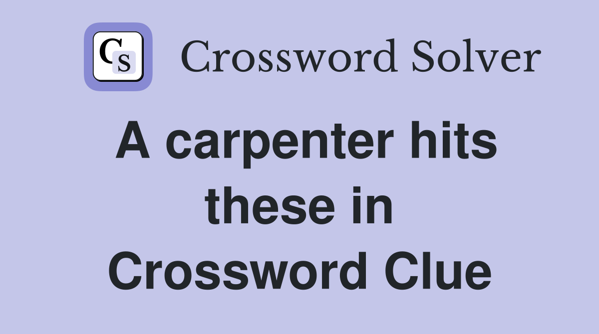A carpenter hits these in Crossword Clue