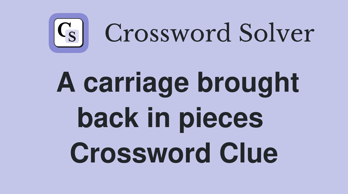 A carriage brought back in pieces  Crossword Clue