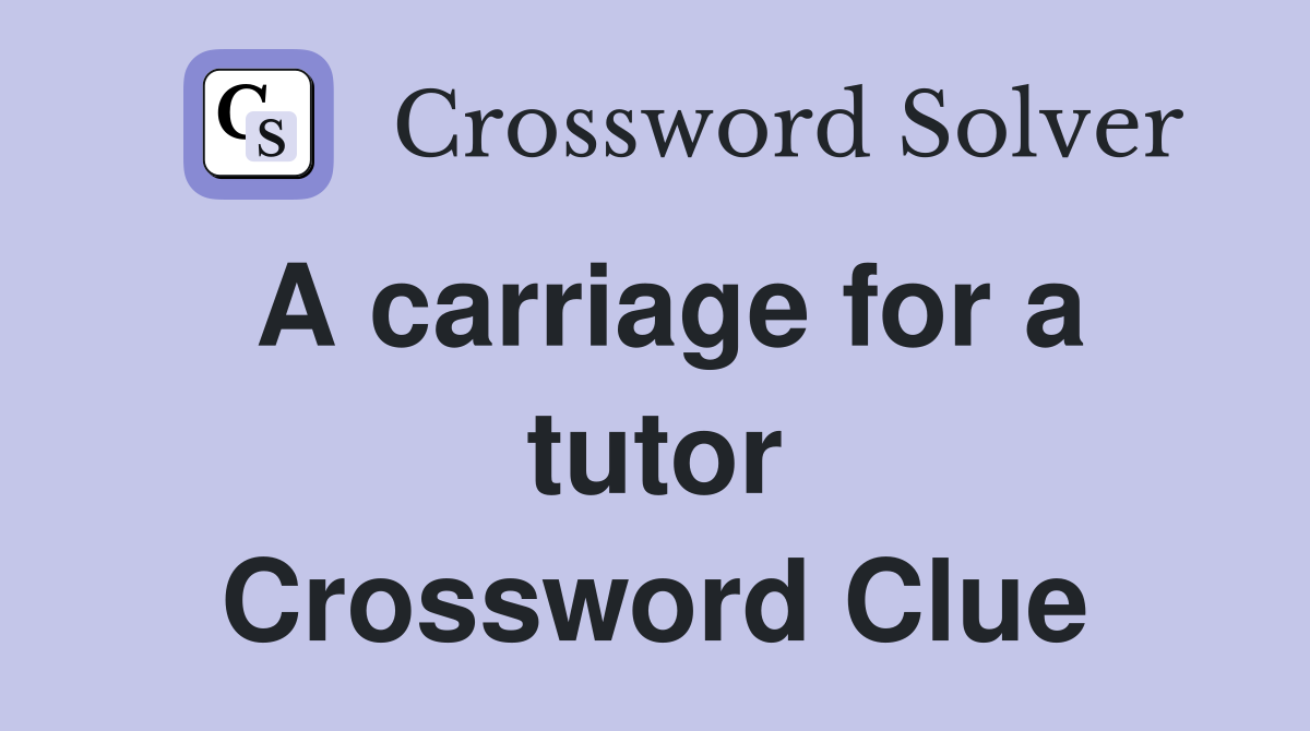 A carriage for a tutor Crossword Clue