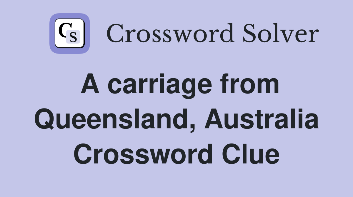 A carriage from Queensland, Australia Crossword Clue