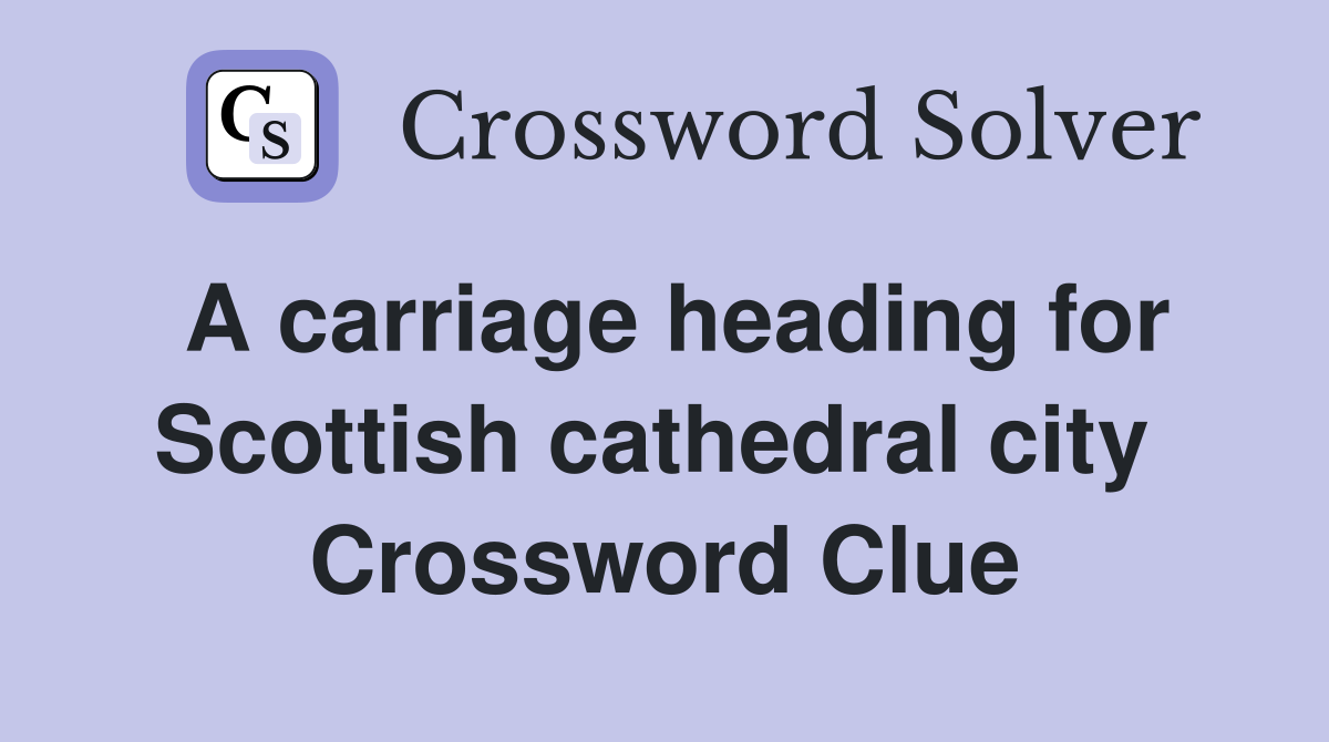 A carriage heading for Scottish cathedral city  Crossword Clue