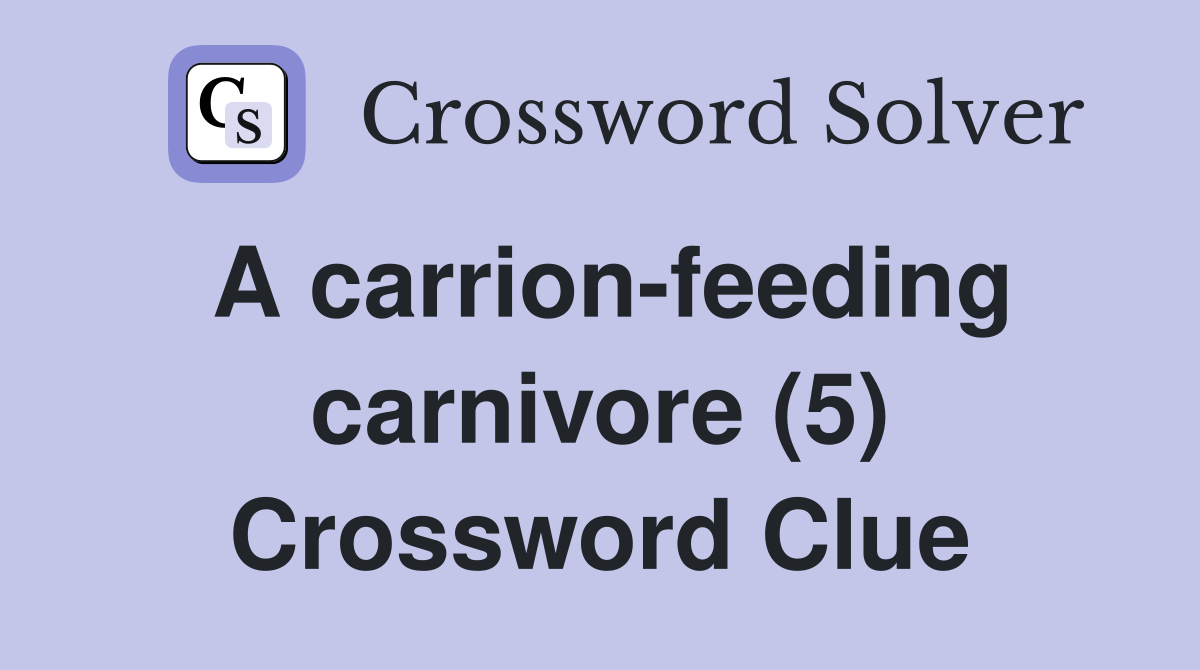 A carrion-feeding carnivore (5) Crossword Clue