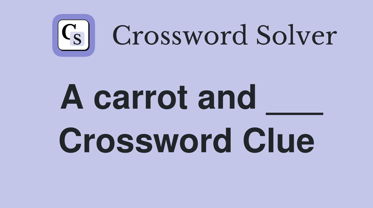A carrot and ___ Crossword Clue