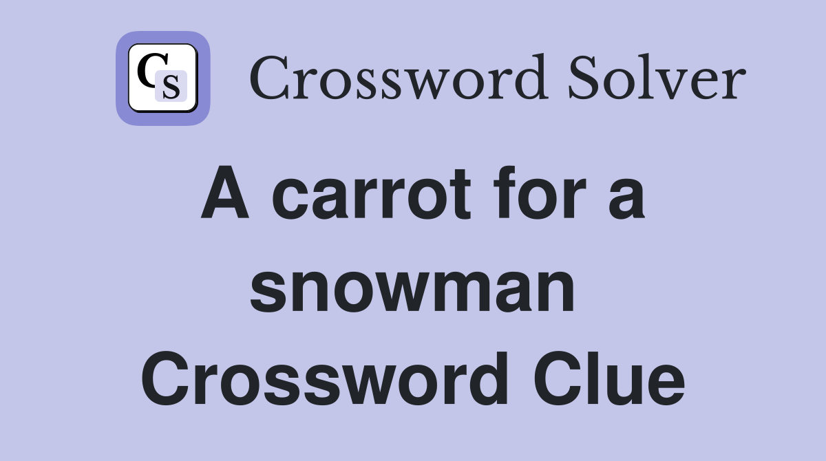 A carrot for a snowman Crossword Clue