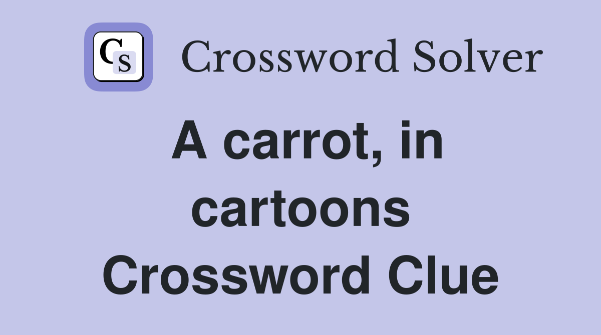 A carrot, in cartoons Crossword Clue