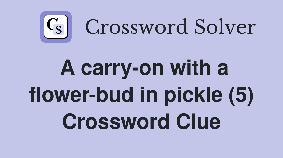 A carry-on with a flower-bud in pickle (5) Crossword Clue