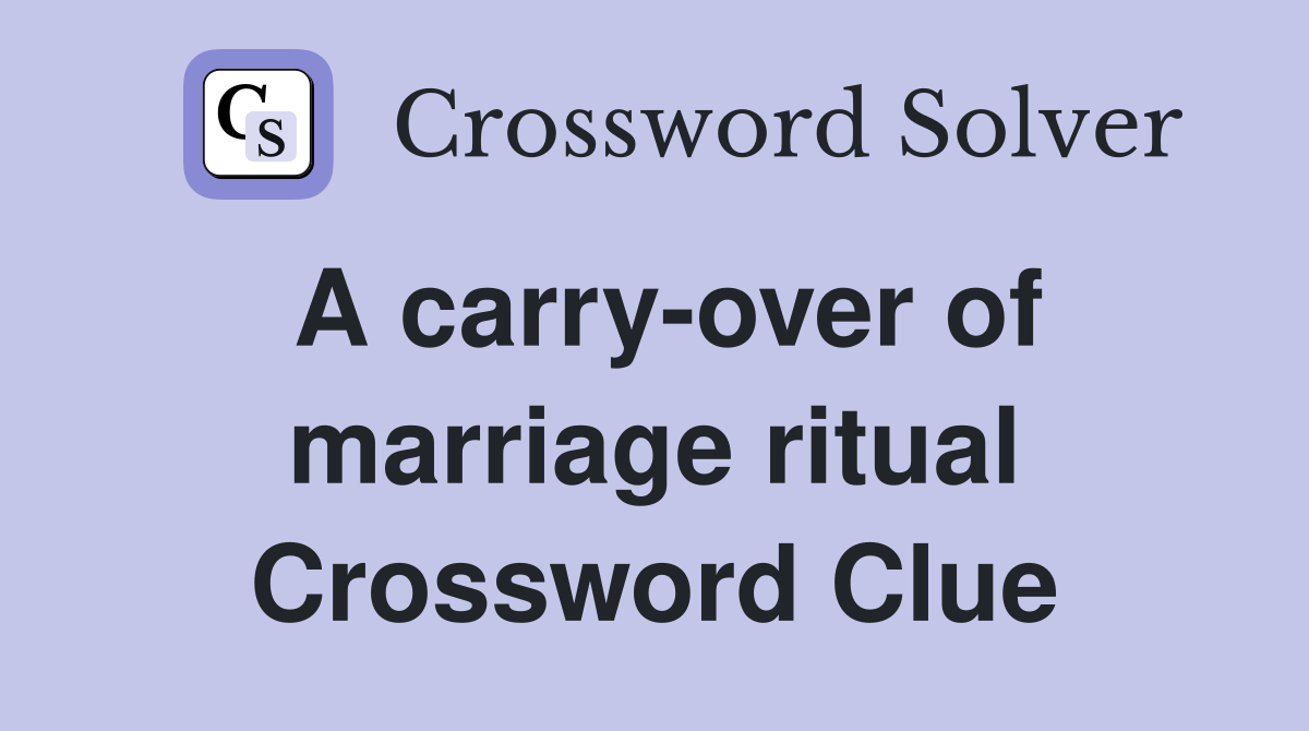 A carry-over of marriage ritual Crossword Clue