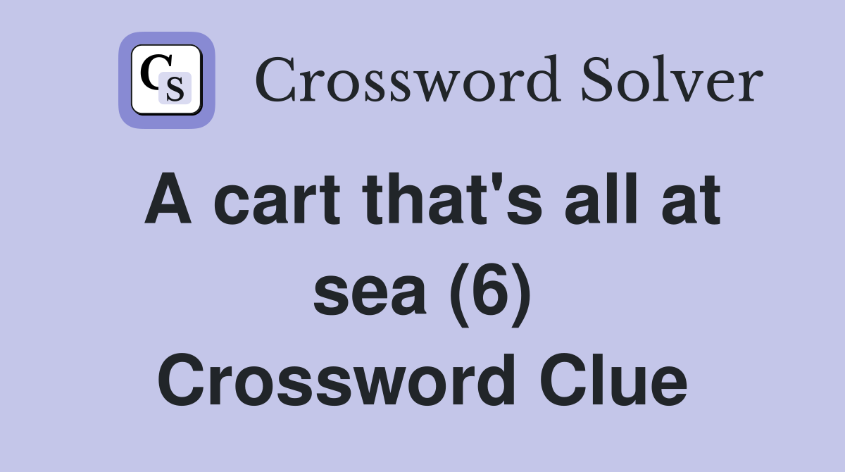 A cart that's all at sea (6) Crossword Clue