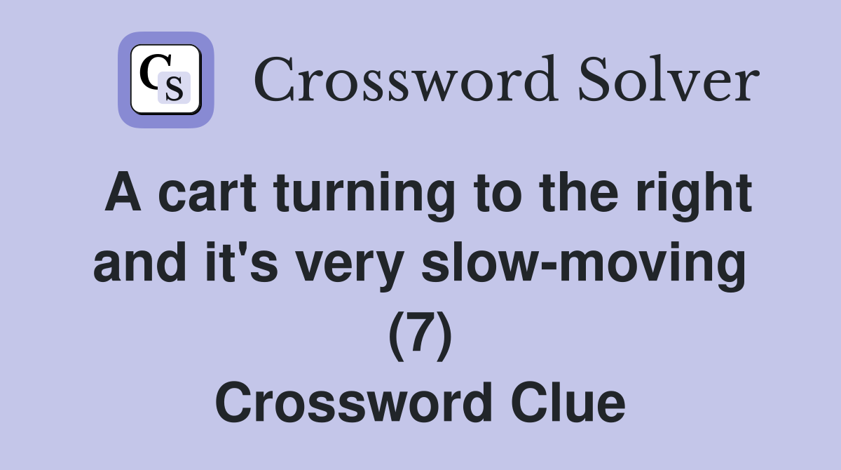 A cart turning to the right and it's very slow-moving (7) Crossword Clue