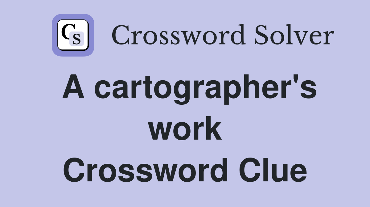 A cartographer's work Crossword Clue