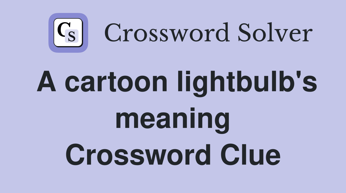 A cartoon lightbulb's meaning Crossword Clue