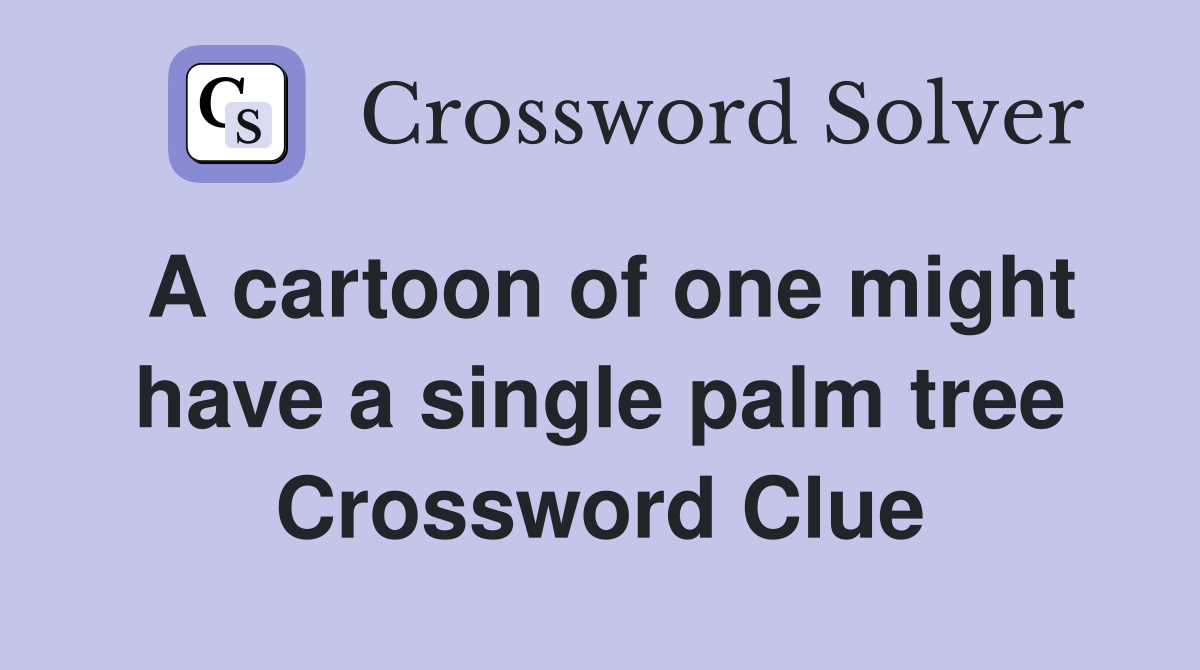 A cartoon of one might have a single palm tree Crossword Clue
