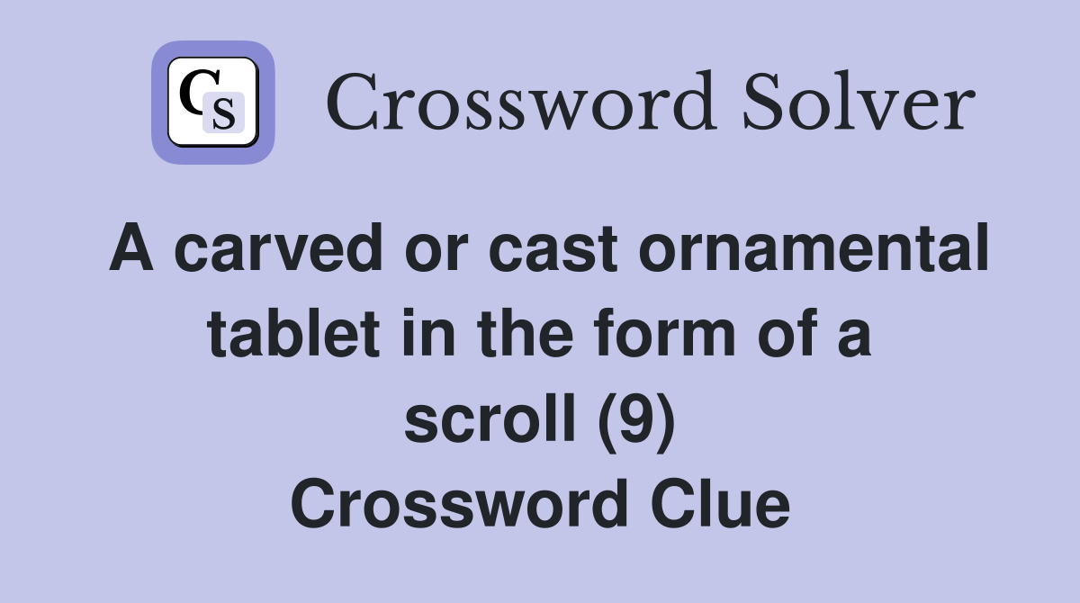A carved or cast ornamental tablet in the form of a scroll (9) Crossword Clue