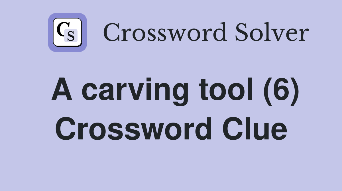 A carving tool (6) Crossword Clue