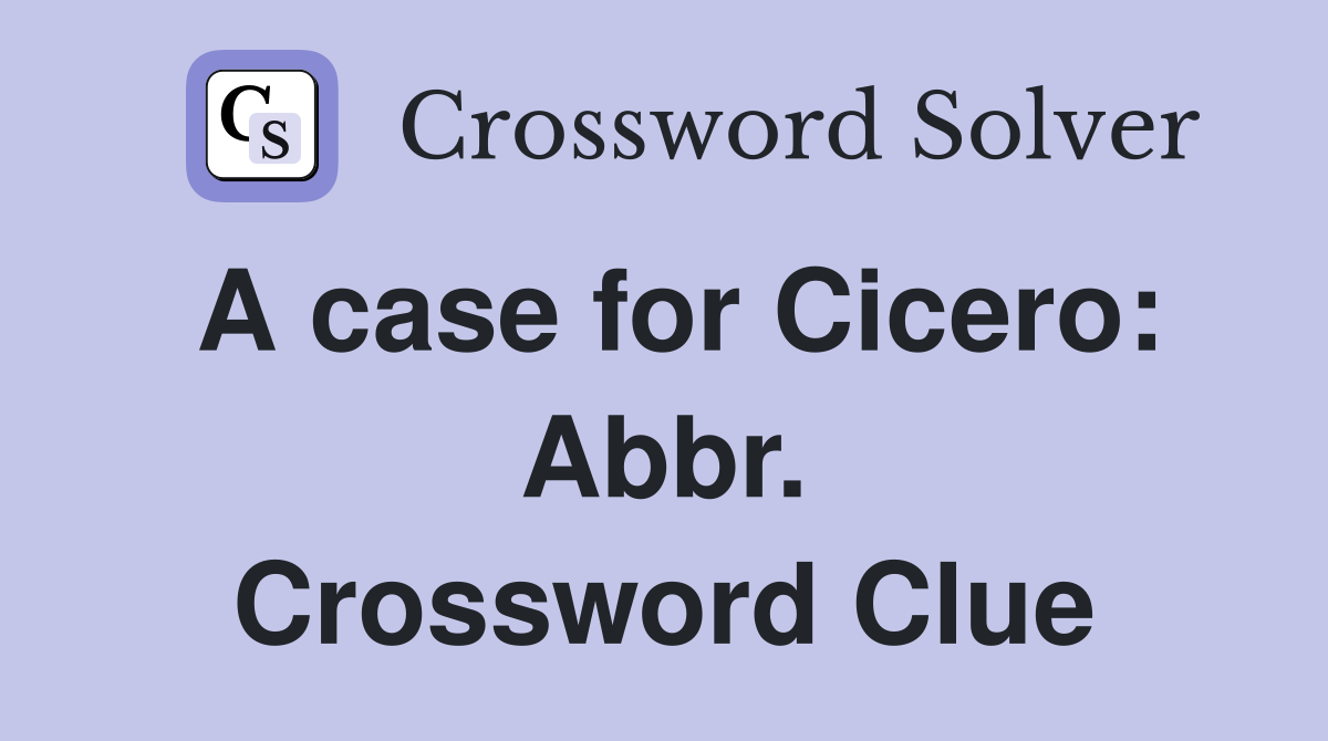 A case for Cicero: Abbr. Crossword Clue