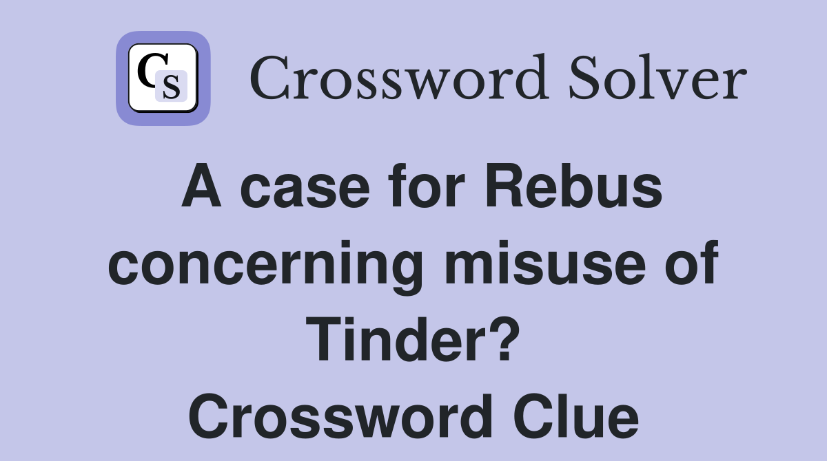 A case for Rebus concerning misuse of Tinder? Crossword Clue