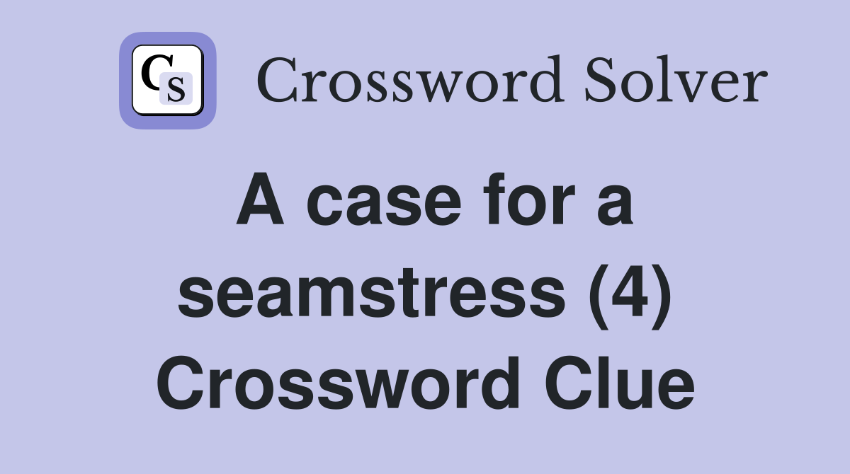 A case for a seamstress (4) Crossword Clue