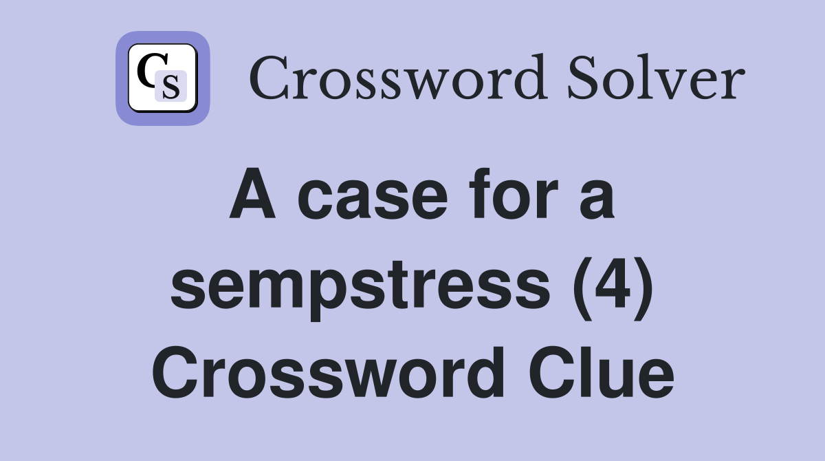A case for a sempstress (4) Crossword Clue