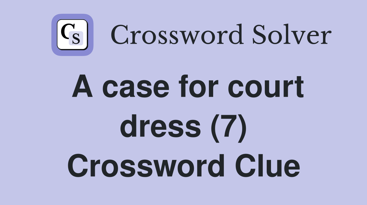 A case for court dress (7) Crossword Clue