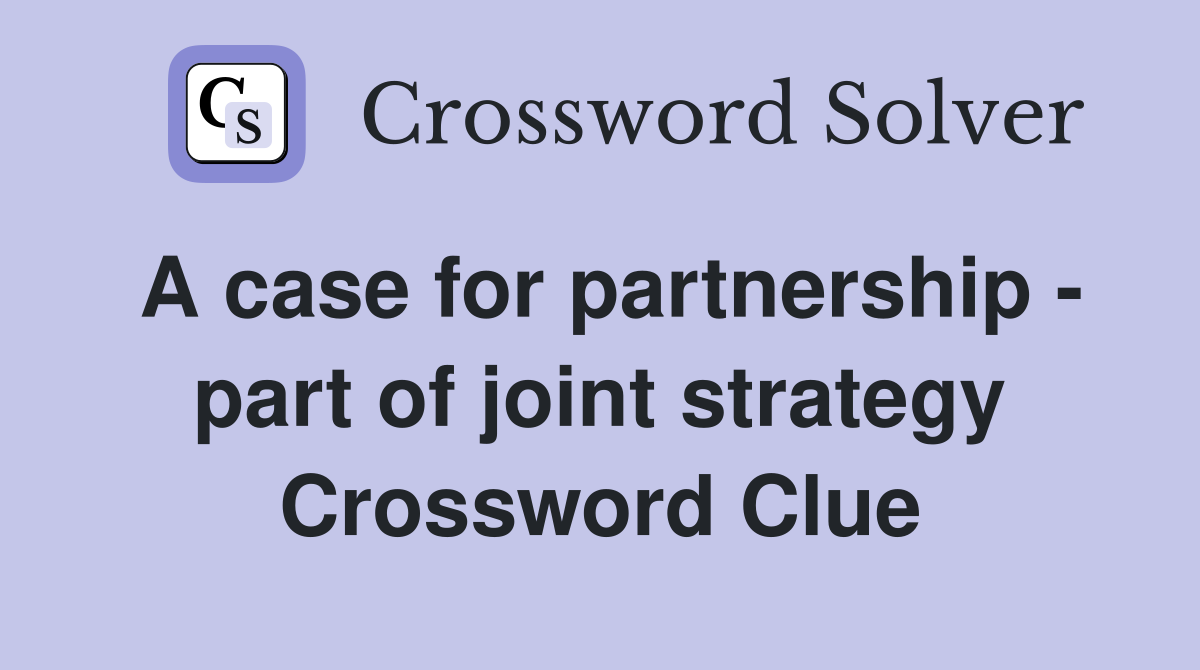 A case for partnership - part of joint strategy Crossword Clue
