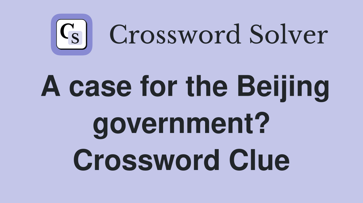 A case for the Beijing government? Crossword Clue