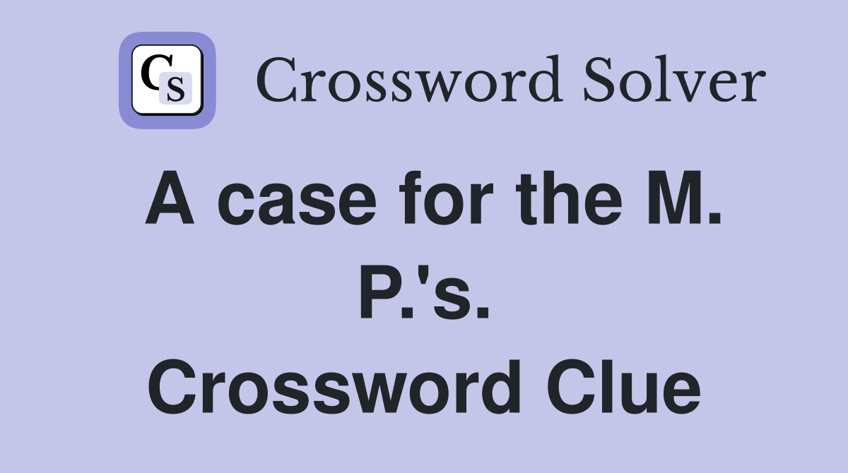 A case for the M. P.'s. Crossword Clue