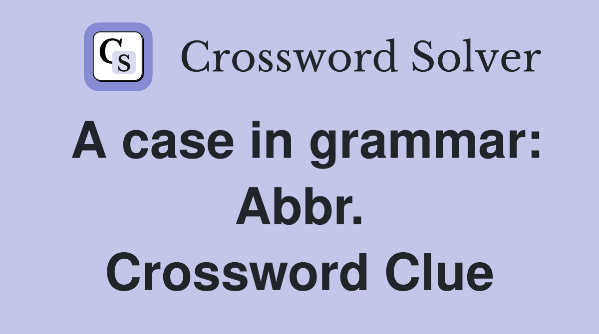 A case in grammar: Abbr. Crossword Clue