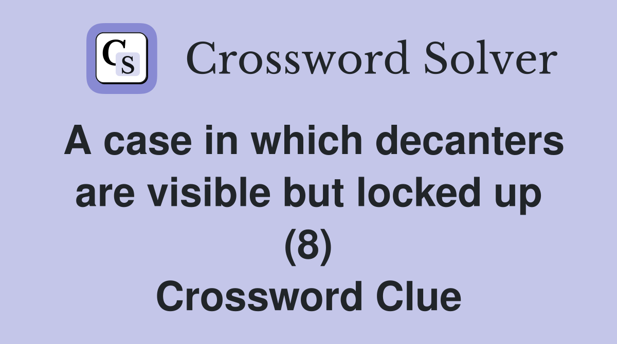 A case in which decanters are visible but locked up (8) Crossword Clue