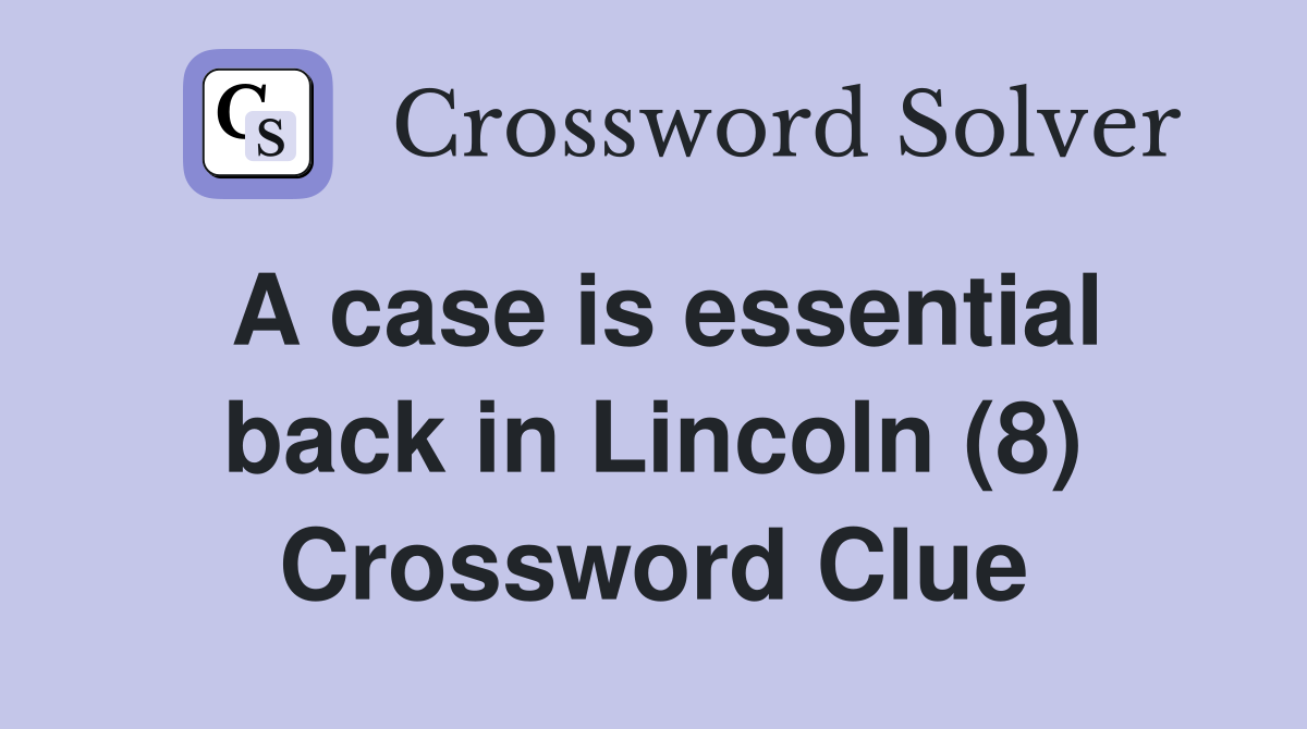 A case is essential back in Lincoln (8) Crossword Clue