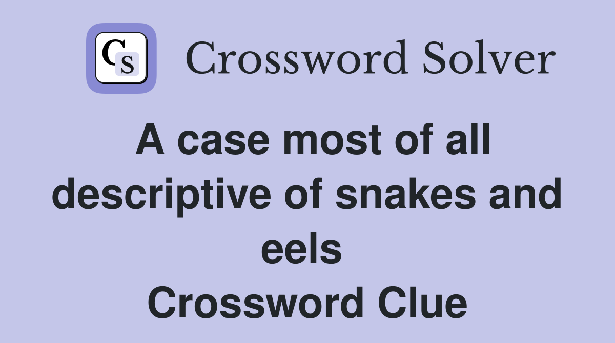 A case most of all descriptive of snakes and eels  Crossword Clue