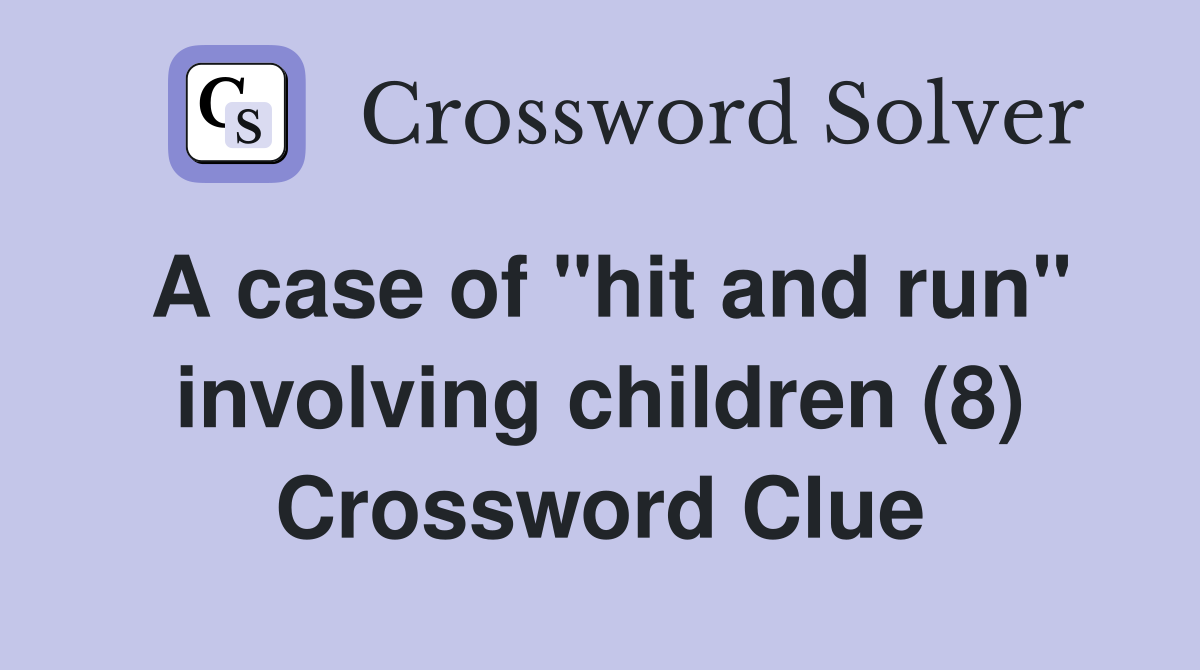 A case of "hit and run" involving children (8) Crossword Clue