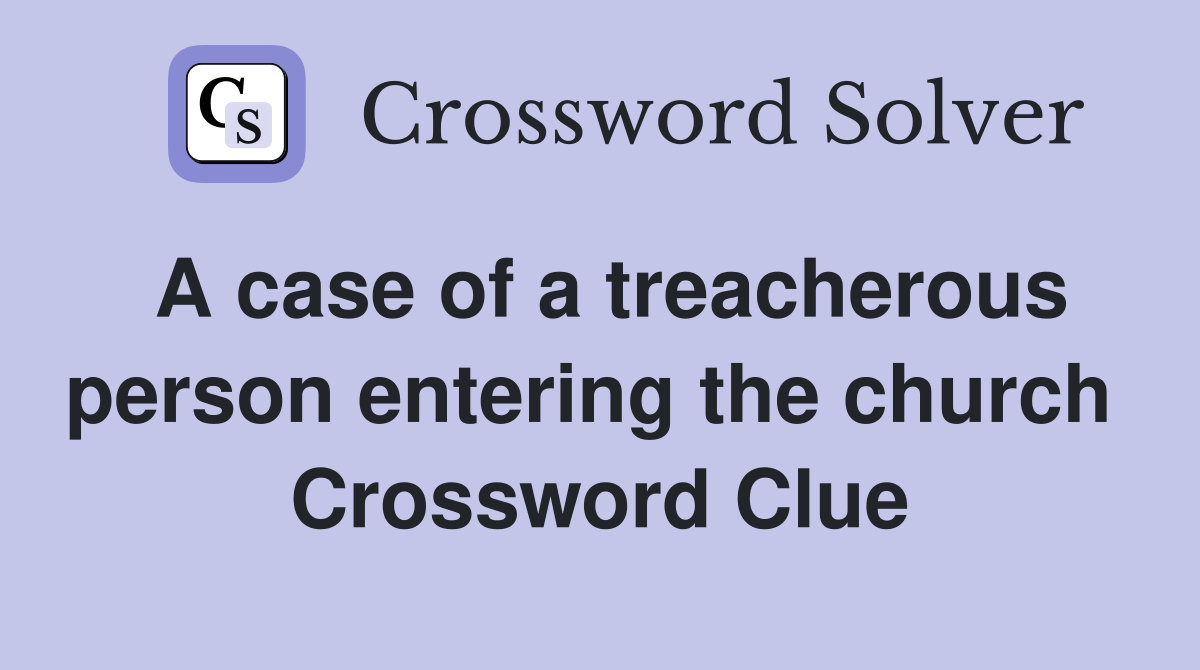 A case of a treacherous person entering the church  Crossword Clue